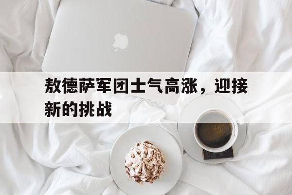 敖德萨军团士气高涨，迎接新的挑战